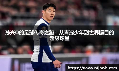 孙兴O的足球传奇之路:从青涩少年到世界瞩目的超级球星